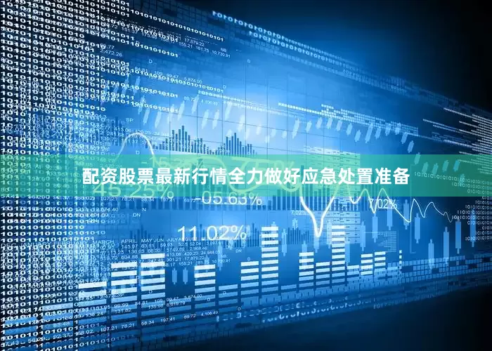 配资股票最新行情全力做好应急处置准备