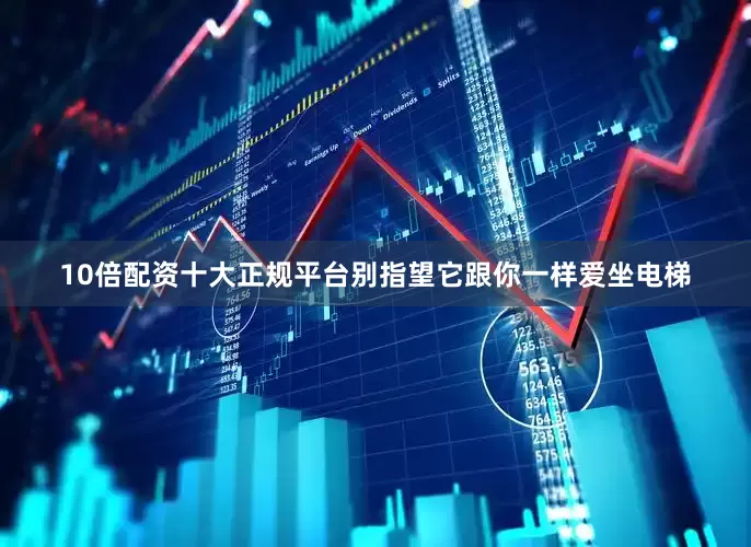 10倍配资十大正规平台别指望它跟你一样爱坐电梯