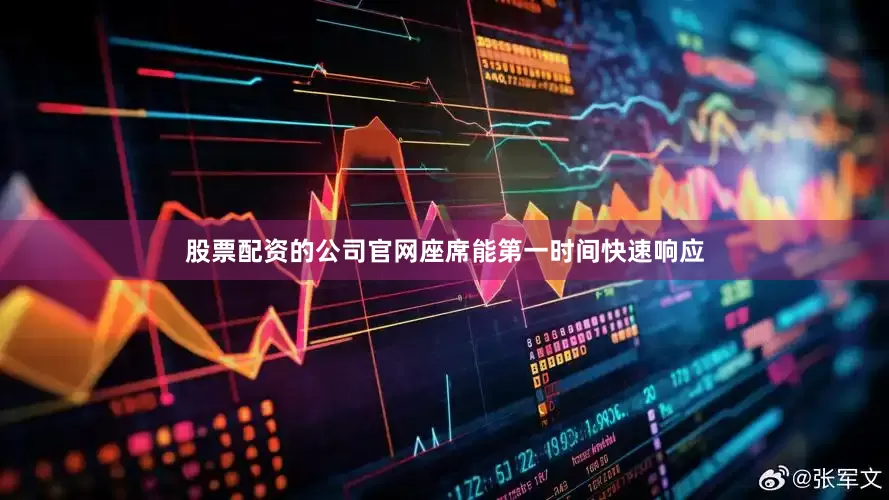 股票配资的公司官网座席能第一时间快速响应