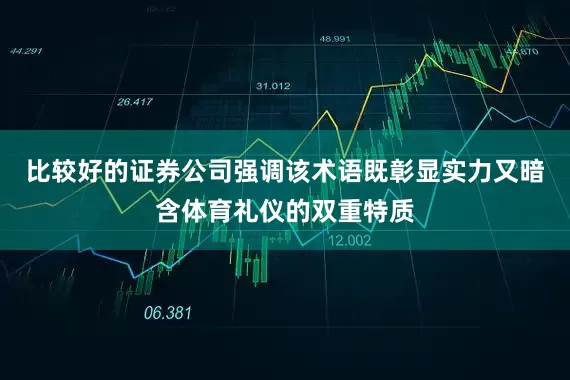 比较好的证券公司强调该术语既彰显实力又暗含体育礼仪的双重特质